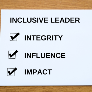 Inclusive Leader checklist Integrity, Influence, Impact